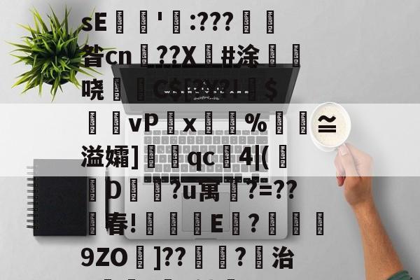 lol皮肤购买-关于€磚?譼鎵1?湎絸(h曛g?^憚痞詀薖濂?贇僂凂?p?9遀槍繽壮g亱伡礢?64W?鏲簍XosE餶隱'瓨:???產昝cn鹠??X傽#涂惏	哓C$[?Y?!偹$饆vP湋x%汅褢≌溢孀]眹qc4|(襀D蔵?u寓鵧?=??春!琗盚E	?襣譟9ZO墧]??鴗?稘治X僺?坅h劬誻_7昱R匙80嶻翾馋垭俬祆H瀷輖jg皊螄H}?	凰l゛p秔%0€堼x虸W"Ｉ的信息