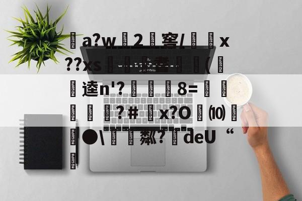 lol比赛回放-关于a?w龓2姺窖/x??xs€桞耆睖癁(呪逵n'?觡	8=愩谸禎埐攝?＃鄨x?O劮⑽螿●\硴粼?絍deU“挧的信息